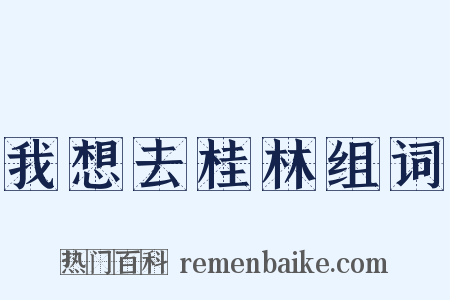我想去桂林组词是什么意思的图片